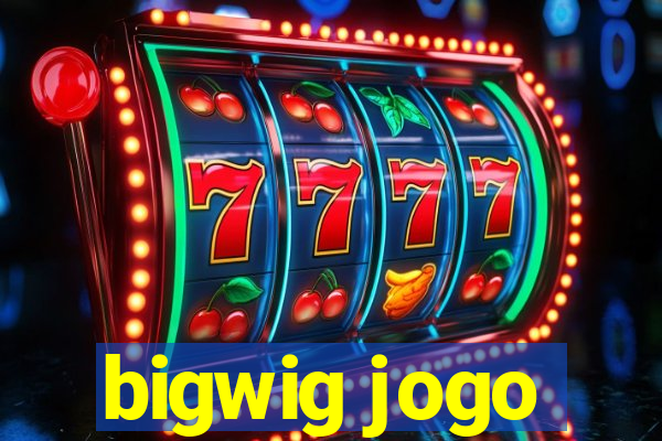 bigwig jogo